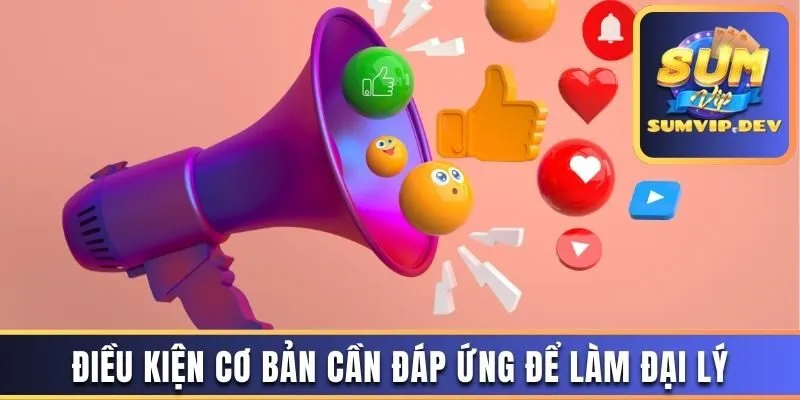 Điều kiện cơ bản cần đáp ứng để làm đại lý 