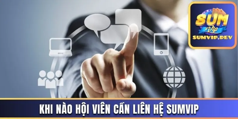 Khi nào hội viên cần liên hệ Sumvip