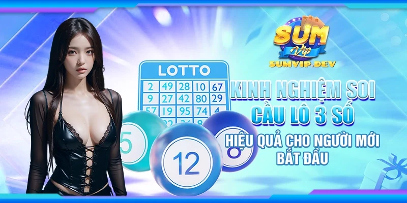 Kinh nghiệm soi cầu lô 3 số hiệu quả cho người mới bắt đầu