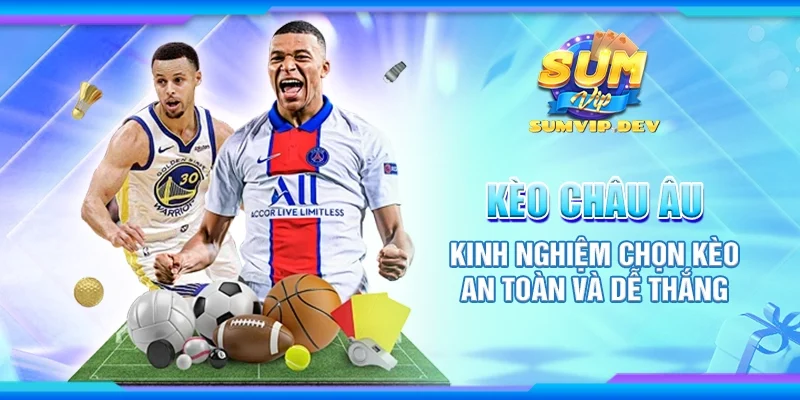 Kèo châu Âu - Kinh nghiệm chọn kèo an toàn và dễ thắng 