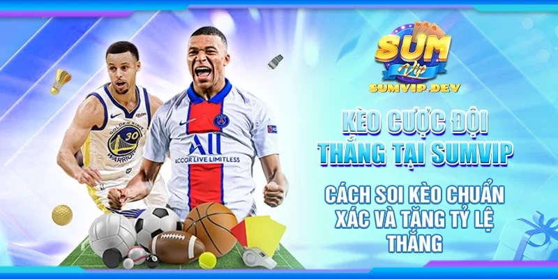 Kèo cược đội thắng tại Sumvip - Cách soi kèo chuẩn xác và tăng tỷ lệ thắng