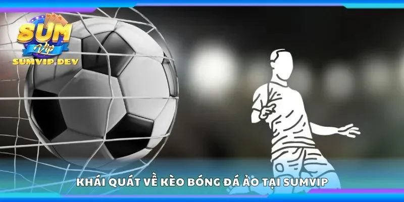 Khái quát về kèo bóng đá ảo tại Sumvip