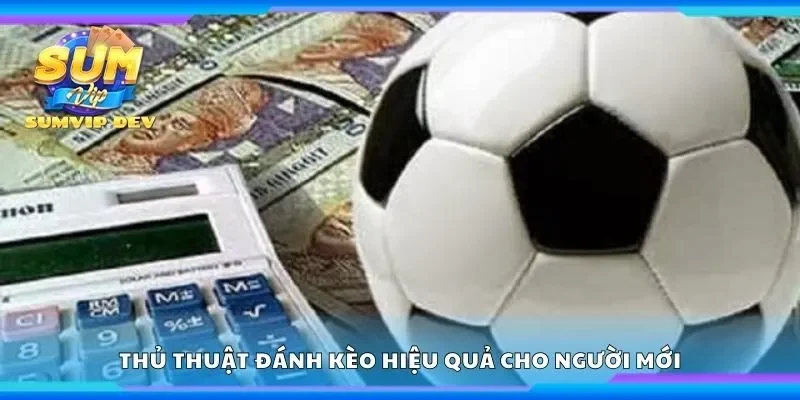 Thủ thuật đánh kèo hiệu quả cho người mới