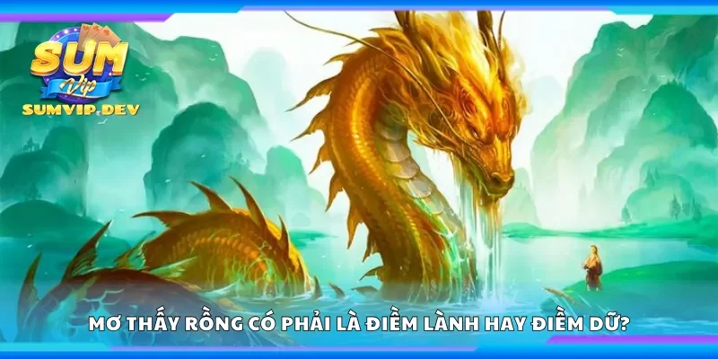 Mơ thấy rồng có phải là điềm lành hay điềm dữ?