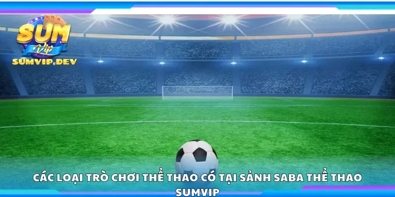 Các loại trò chơi thể thao có tại sảnh Saba thể thao Sumvip