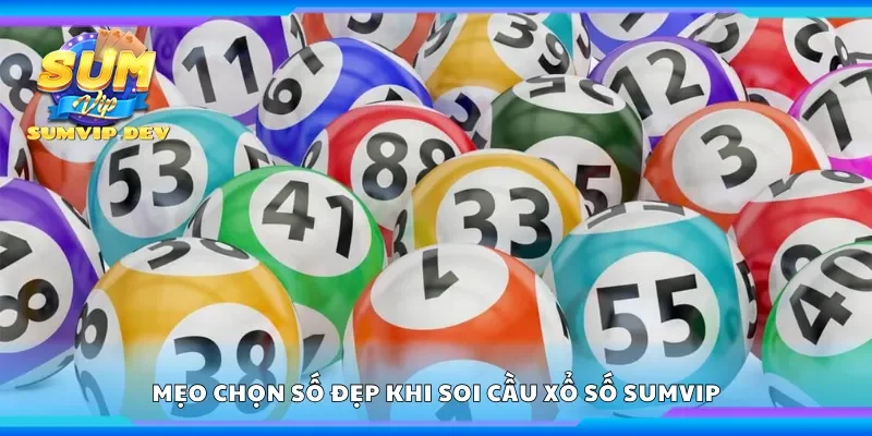 Mẹo chọn số đẹp khi soi cầu xổ số Sumvip