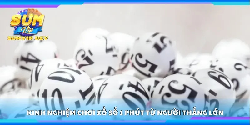 Chia sẻ kinh nghiệm chơi xổ số 1 phút từ người thắng lớn