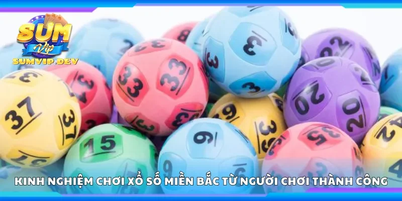 Kinh nghiệm chơi xổ số miền Bắc từ người chơi thành công